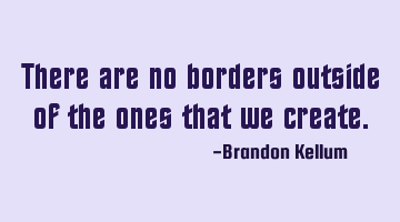 There are no borders outside of the ones that we