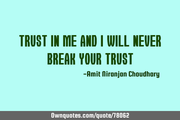 Trust In Me And I Will Never Break Your T