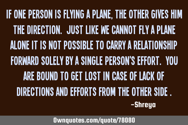 If one person is flying a plane, the other gives him the direction. Just like we cannot fly a plane