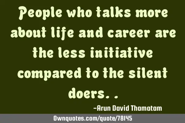 People who talks more about life and career are the less initiative compared to the silent