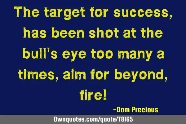 The target for success, has been shot at the bull