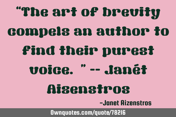 “The art of brevity compels an author to find their purest voice. ” -- Janét A