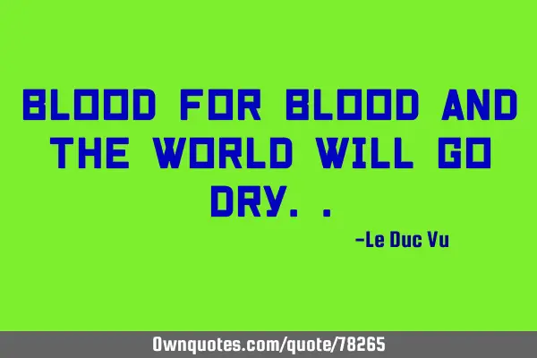 Blood for Blood and the World will go D