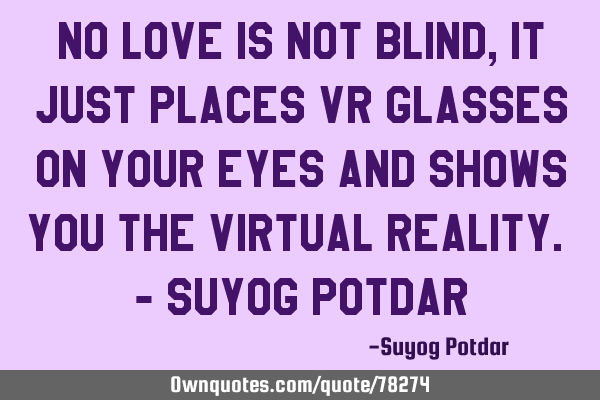 No Love is not Blind, it just places VR glasses on your eyes and shows you the Virtual Reality. - S