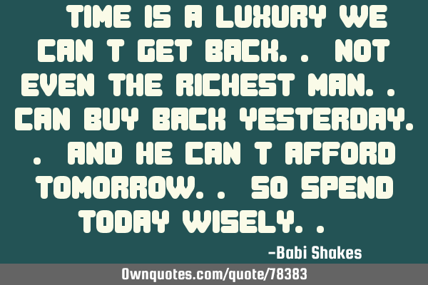 " Time is a LUXURY we can