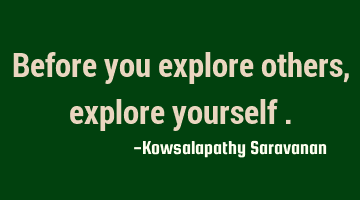 Before you explore others ,explore yourself .