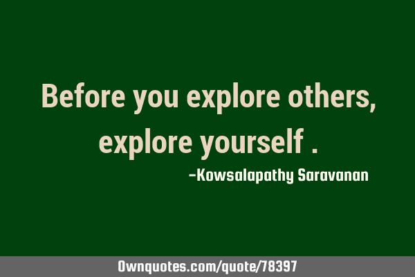 Before you explore others ,explore yourself