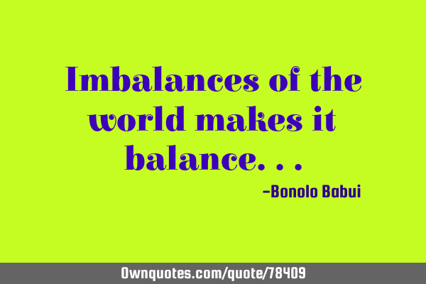 Imbalances of the world makes it