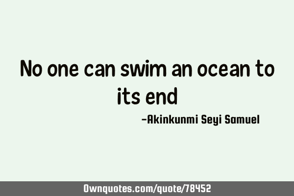 No one can swim an ocean to its
