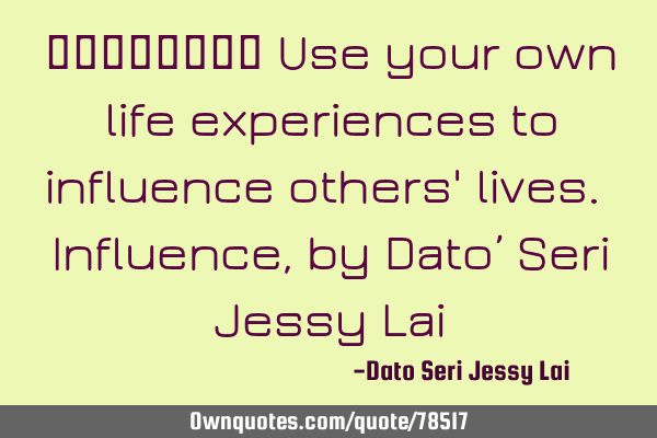用生命影响生命。 Use your own life experiences to influence others