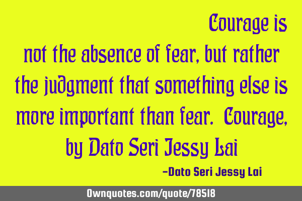 勇气不是没有恐惧，而是别的东西比恐惧更重要的判断。 Courage is not the
