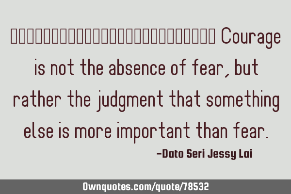 勇气不是没有恐惧，而是别的东西比恐惧更重要的判断。 Courage is not the
