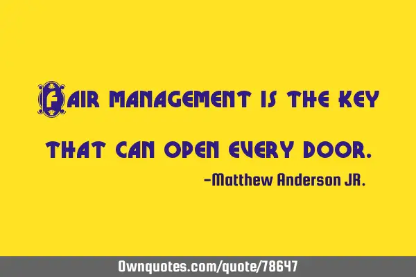 Fair management is the key that can open every