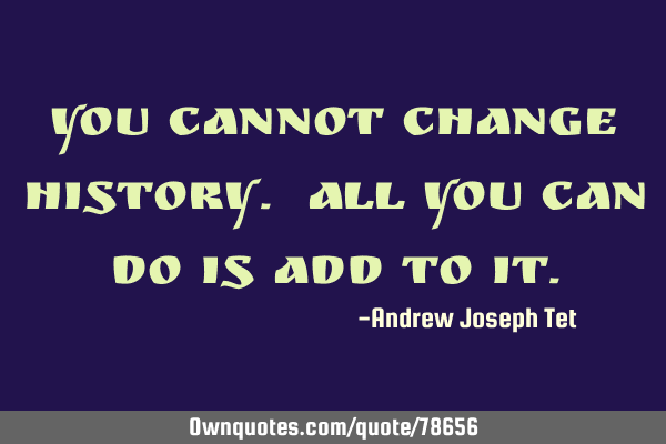 You cannot change history. All you can do is add to
