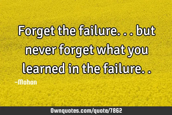Forget the failure... but never forget what you learned in the
