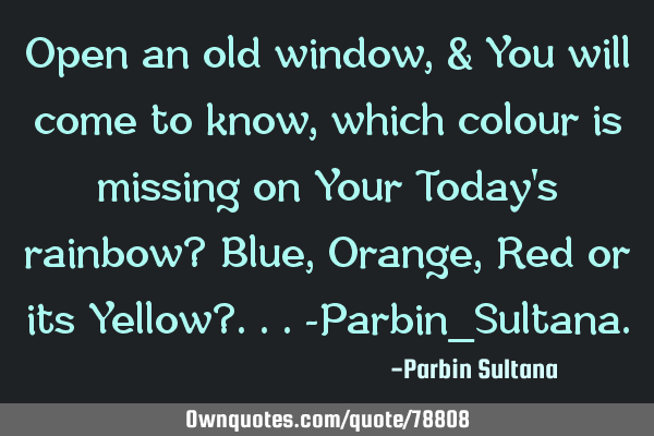 Open an old window, & You will come to know, which colour is missing on Your Today