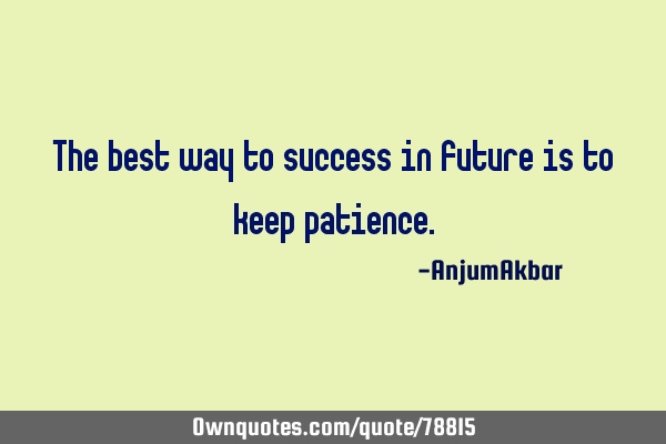 The best way to success in future is to keep