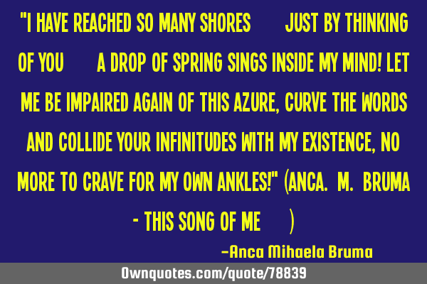 "I have reached so many shores… Just by thinking of you… A drop of spring sings inside my mind!