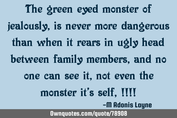 The green eyed monster of jealously, is never more dangerous than when it rears in ugly head