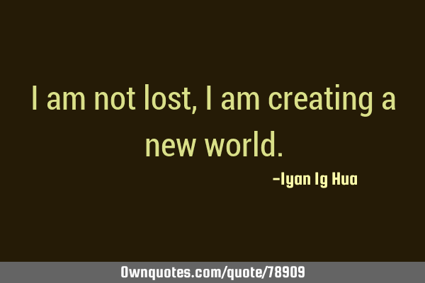 I am not lost , I am creating a new