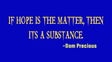 If Hope is the matter, then its a substance.
