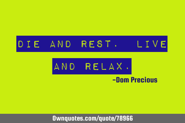 Die and Rest. Live and R