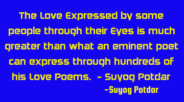 The Love Expressed by some people through their Eyes is much greater than what an eminent poet can