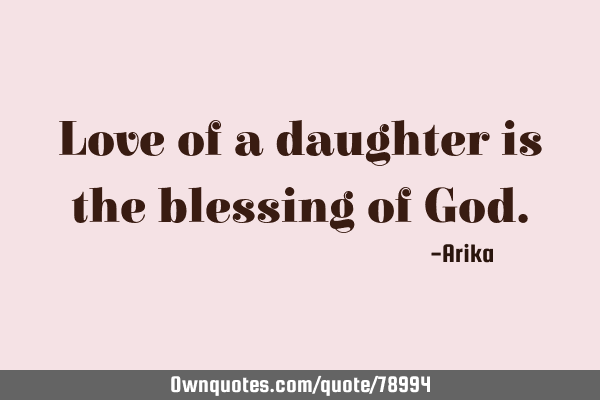 Love of a daughter is the blessing of G