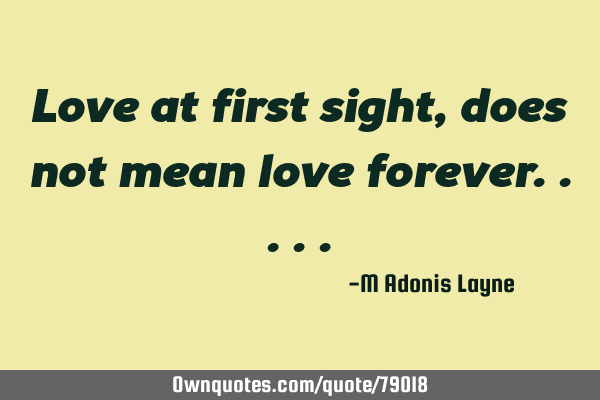 Love at first sight, does not mean love