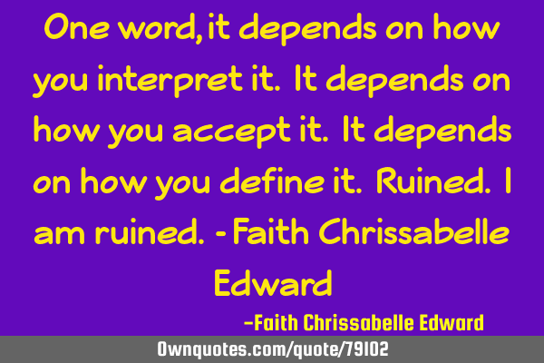 One word, it depends on how you interpret it. It depends on how you accept it. It depends on how