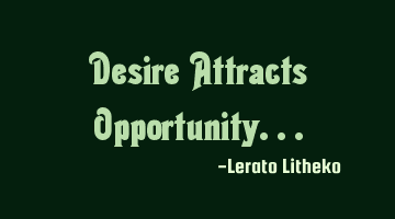 Desire Attracts Opportunity...