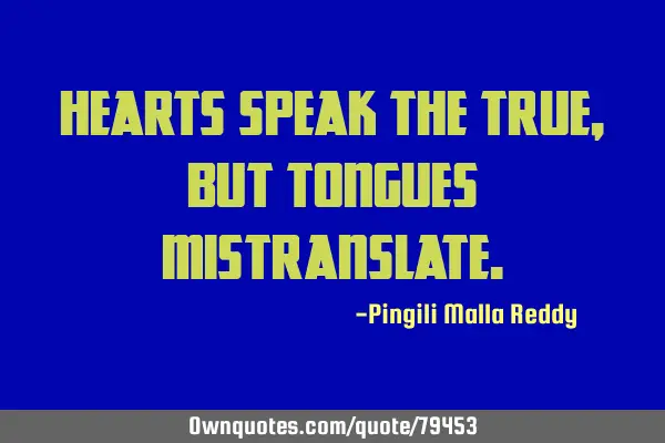 Hearts speak the true, but tongues