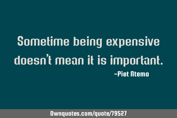 Sometime being expensive doesn