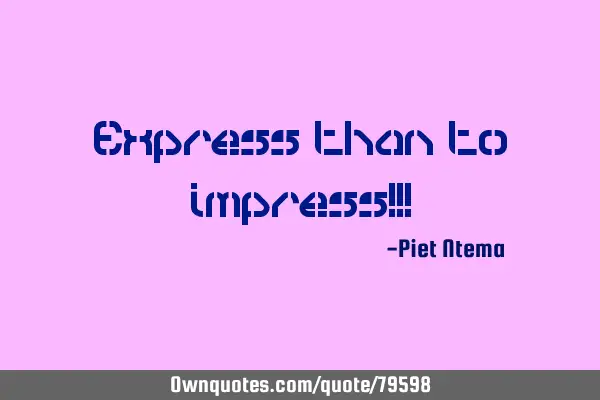 Express than to impress!