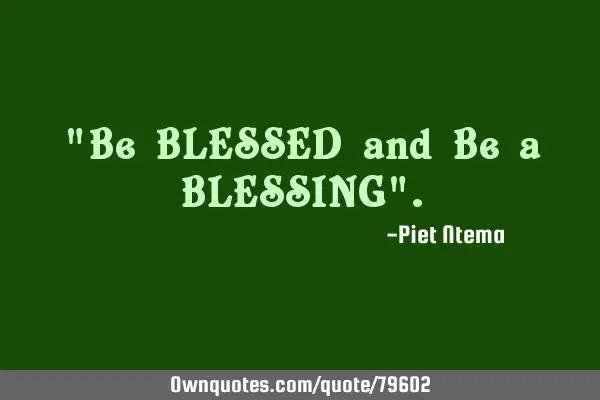 "Be BLESSED and Be a BLESSING"