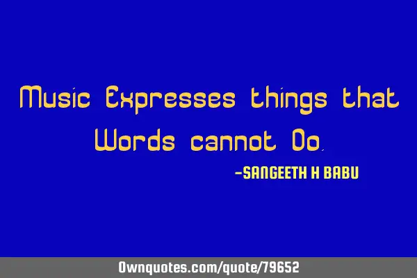 Music Expresses things that Words cannot D