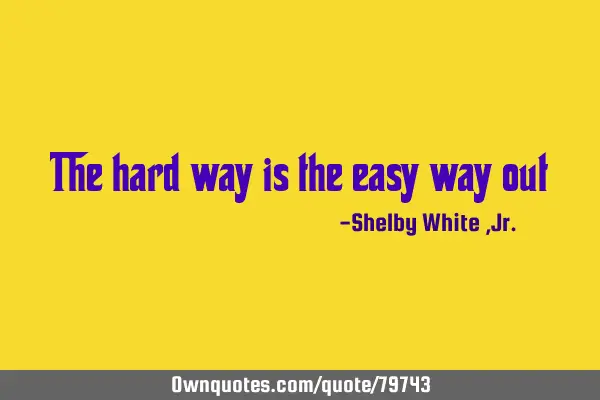The hard way is the easy way