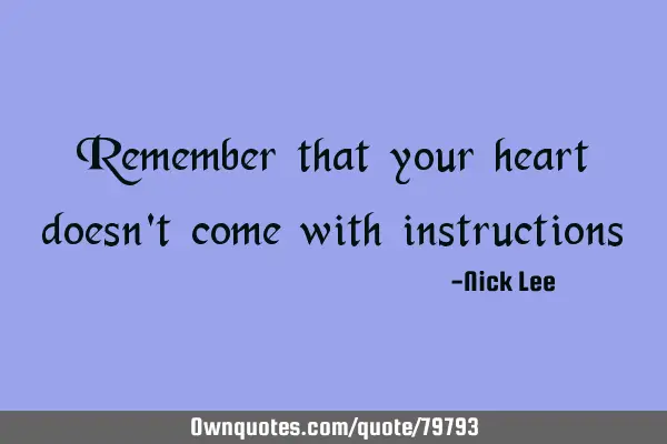 Remember that your heart doesn