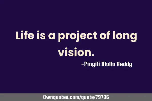 Life is a project of long