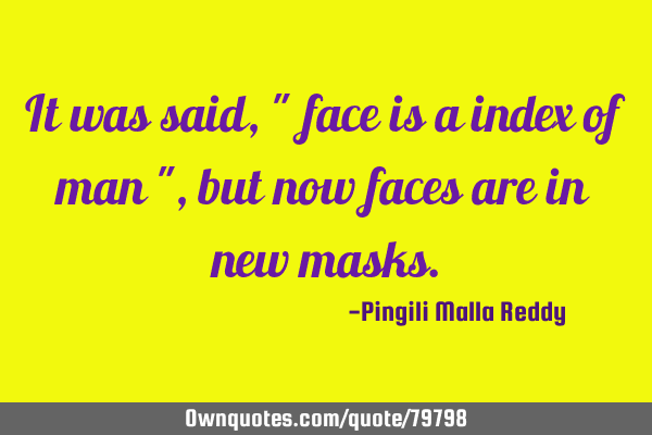 It was said , " face is a index of man " , but now faces are in new