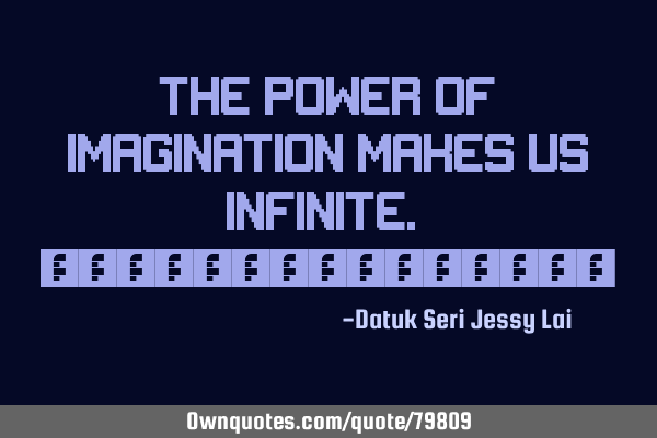 The power of imagination makes us infinite. 想象的力量，给予我们无限可能。