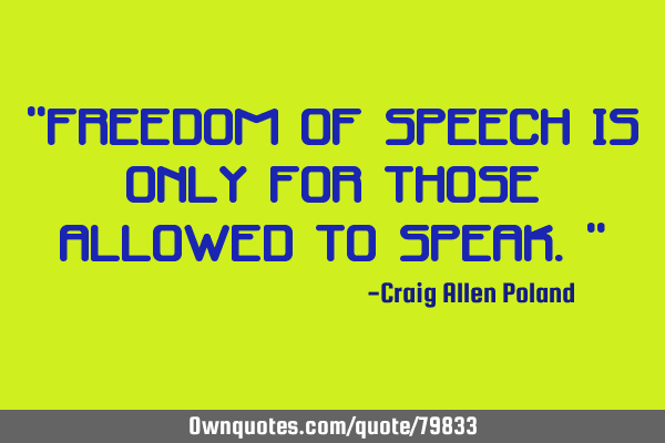 "Freedom of speech is only for those allowed to speak."