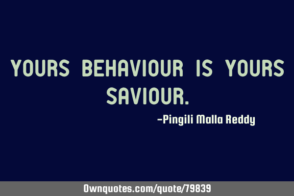 Yours behaviour is yours