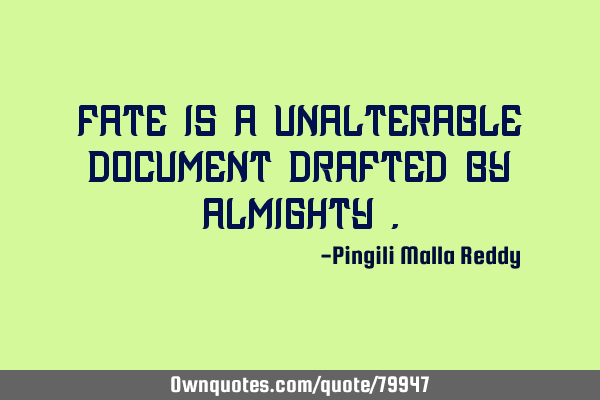 Fate is a unalterable document drafted by almighty