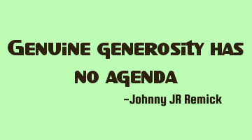 Genuine generosity has no agenda