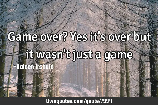Game over? Yes it