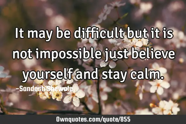 It may be difficult but it is not impossible just believe yourself and stay