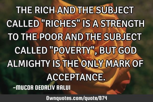 THE RICH AND THE SUBJECT CALLED "RICHES" IS A STRENGTH TO THE POOR AND THE SUBJECT CALLED "POVERTY",