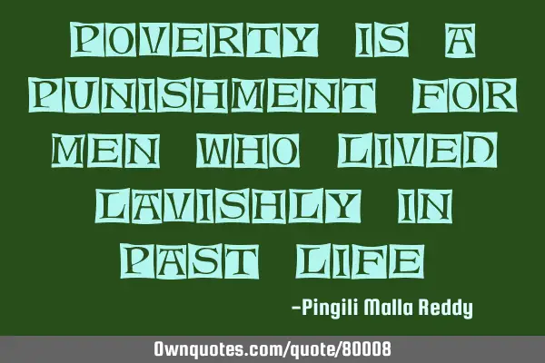 Poverty is a punishment for men who lived lavishly in past