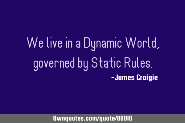 We live in a Dynamic World, governed by Static R